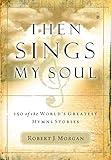 Then Sings My Soul: 150 of the World's Greatest Hymn Stories