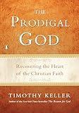 The Prodigal God: Recovering the Heart of the Christian Faith