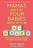 Mamas Don't Let Your Babies Grow Up To Be A-Holes: Unfiltered Advice on How to Raise Awesome Kids