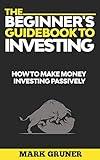 The Beginner's Guidebook to Investing: How to Make Money Investing Passively (Investing for Beginners)