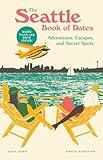 The Seattle Book of Dates: Adventures, Escapes, and Secret Spots (The Book of Dates)