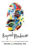 Beyond Madness: The Pain and Possibilities of Serious Mental Illness