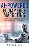 AI POWERED ECOMMERCE MARKETING: Master SEO, Scale Sales Channels and Drive Exponential Growth