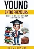 Young Entrepreneurs: A Guide to Starting Your Own Business for Kids