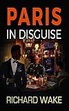 Paris in Disguise: A World War II espionage thriller (Alex Kovacs thriller series Book 5)