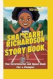 SHA’CARRI RICHARDSON STORY BOOK: How Determination and Speed Made Her a Champion (Biography for Kids and Teenagers)