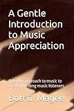 A Gentle Introduction to Music Appreciation: A gentle approach to music to create life-long music listeners.