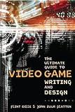 The Ultimate Guide to Video Game Writing and Design