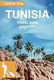 Tunisia Travel Guide 2023-2024: Your Comprehensive Travel Guide to the Land of Ancient Wonders and Modern Marvels