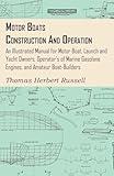 Motor Boats - Construction and Operation - An Illustrated Manual for Motor Boat, Launch and Yacht Owners, Operator's of Marine Gasolene Engines, and Amateur Boat-Builders