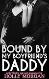 Bound By My Boyfriend's Daddy: [A spicy forbidden age gap erotic romance | Dominant Alpha Male BDSM curious younger woman] (Forbidden but Irresistible! Book 27)