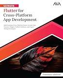 Ultimate Flutter for Cross-Platform App Development: Build Seamless Cross-Platform Flutter UIs with Dart, Dynamic Widgets, Unified Codebases, and Expert Testing Techniques (English Edition)