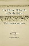 The Religious Philosophy of Tanabe Hajime: The Metanoetic Imperative (Studies in Japanese Philosophy)