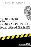 Criminology and Criminal Profiling for beginners: (crime scene forensics, serial killers and sects) (Criminology, Criminal Profiling, Serial Killers, Forensics Psychology)