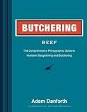 Butchering Beef: The Comprehensive Photographic Guide to Humane Slaughtering and Butchering