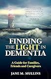 Finding the Light in Dementia: A Guide for Families, Friends and Caregivers