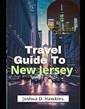 Travel Guide To New Jersey: A Guide to New Jersey and Nearby Areas of New York, Pennsylvania and Delaware