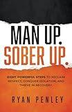 Man Up. Sober Up: Eight Powerful Steps to Reclaim Respect, Conquer Isolation, and Thrive in Recovery