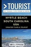 Greater Than a Tourist – Myrtle Beach South Carolina USA: 50 Travel Tips from a Local (Greater Than a Tourist- South Carolina)