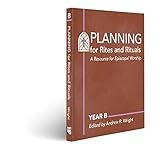 Planning for Rites and Rituals: A Resource for Episcopal Worship: Year B