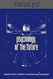 Psychology of the Future: Lessons from Modern Consciousness Research (Suny Series in Transpersonal and Humanistic Psychology)