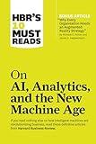 HBR's 10 Must Reads on AI, Analytics, and the New Machine Age (with bonus article "Why Every Company Needs an Augmented Reality Strategy" by Michael E. Porter and James E. Heppelmann)