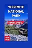 YOSEMITE NATIONAL PARK TRAILS TRAVEL GUIDE 2024-2025: The Majestic Sierra Nevada Mountains of California With Fresh View of Old Sequoias, Soaring ... With Map & Images (Total Adventure Guide)