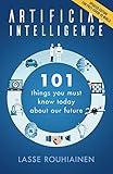 Artificial Intelligence: 101 Things You Must Know Today About Our Future (Artificial Intelligence by Lasse Rouhiainen Book 1)