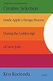 Creative Selection: Inside Apple's Design Process During the Golden Age of Steve Jobs