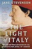 The Light of Italy: The Life and Times of Federico da Montefeltro, Duke of Urbino