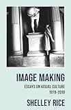 Image Making: Essays on Visual Culture (1978–2018)