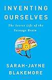 Inventing Ourselves: The Secret Life of the Teenage Brain