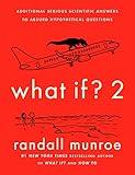 What If? 2: Additional Serious Scientific Answers to Absurd Hypothetical Questions