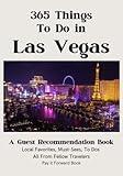 365 Things To Do in Las Vegas: A Guest Recommendation Book for Airbnbs/Hotels/Hostels (Local Favorites, Must Sees, To Dos) All from Fellow Travelers