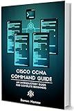 Cisco CCNA Command Guide: An Introductory Guide for CCNA & Computer Networking Beginners (Computer Networking Series Book 2)