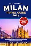 MILAN TRAVEL GUIDE 2024: Exploring Top Attractions and Must-Do Activities with Expert Itineraries, Easy Maps, Hidden Gems, and Insider Tips