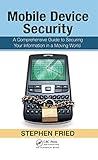 Mobile Device Security: A Comprehensive Guide to Securing Your Information in a Moving World