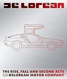 DeLorean: The Rise, Fall and Second Acts of the DeLorean Motor Company