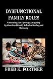 DYSFUNCTIONAL FAMILY ROLES: Unraveling the Tapestry: Navigating Dysfunctional Family Roles for Healing and Harmony