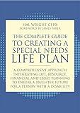 The Complete Guide to Creating a Special Needs Life Plan: A Comprehensive Approach Integrating Life, Resource, Financial and Legal Planning to Ensure a Brighter Future for a Person with a Disability