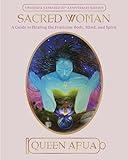 Sacred Woman: A Guide to Healing the Feminine Body, Mind, and Spirit