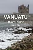 VANUATU TRAVEL GUIDE 2024 EDITION: Vanuatu Uncovered: A Comprehensive Travel Handbook - Everything You Need to Know for the Perfect Island Getaway (Roxanne Azure travel guide tour)