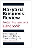 Harvard Business Review Project Management Handbook: How to Launch, Lead, and Sponsor Successful Projects (HBR Handbooks)