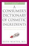 A Consumer's Dictionary of Cosmetic Ingredients, 7th Edition: Complete Information About the Harmful and Desirable Ingredients Found in Cosmetics and Cosmeceuticals