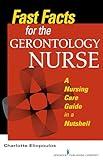 Fast Facts for the Gerontology Nurse: A Nursing Care Guide in a Nutshell