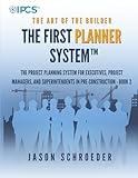 The First Planner System: The Project Planning System for Executives, Project Managers, and Superintendents in Pre-construction - Book 2 (The Art of the Builder)