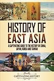 History of East Asia: A Captivating Guide to the History of China, Japan, Korea and Taiwan (Asian History)