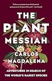 The Plant Messiah: Adventures in Search of the World's Rarest Species