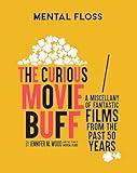 Mental Floss: The Curious Movie Buff: A Miscellany of Fantastic Films from the Past 50 Years (Movie Trivia, Film Trivia, Film History)