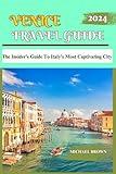 VENICE TRAVEL GUIDE 2024: The Insider’s Guide To Italy’s Most Captivating City